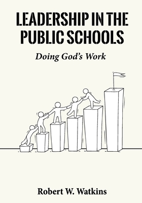 Leadership In The Public Schools: Doing God's Work - Robert W. Watkins