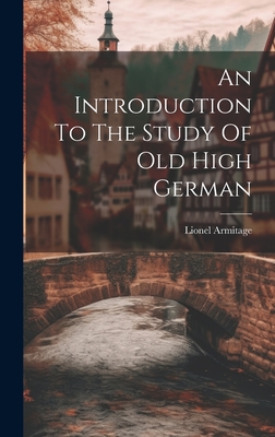 An Introduction To The Study Of Old High German - Armitage Lionel 1862-