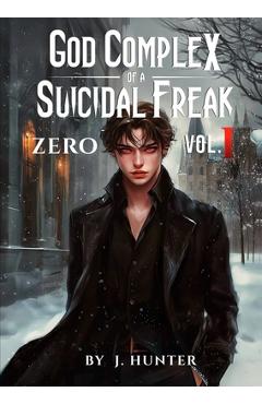 Coperta cărții 'God Complex of a Suicidal Freak - J. Hunter'