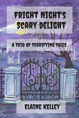 Fright Night's Scary Delights: A Trio of Terrifying Tales - Elaine Kelley