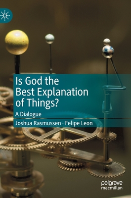 Is God the Best Explanation of Things?: A Dialogue - Joshua Rasmussen