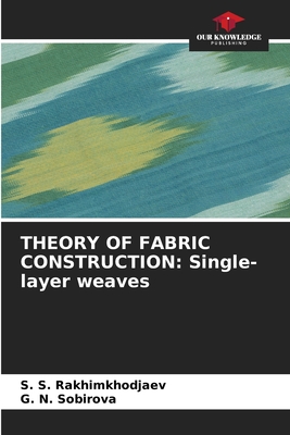Theory of Fabric Construction: Single-layer weaves - S. S. Rakhimkhodjaev