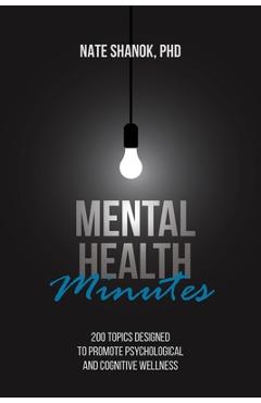 Coperta cărții 'Mental Health Minutes: 200 Topics Designed to Promote Psychological and Cognitive Wellness - Nate Shanok'