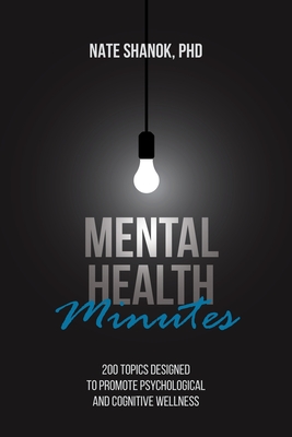 Coperta cărții 'Mental Health Minutes: 200 Topics Designed to Promote Psychological and Cognitive Wellness - Nate Shanok'
