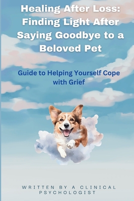 Healing After Loss: Finding Light After Saying Goodbye to a Beloved Pet: Guide to Helping Yourself Cope with Grief - Anna Lobas
