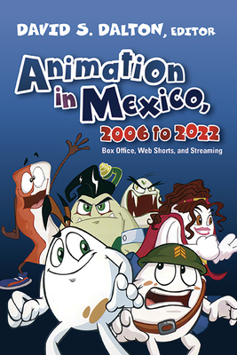 Animation in Mexico, 2006 to 2022: Box Office, Web Shorts, and Streaming - David S. Dalton