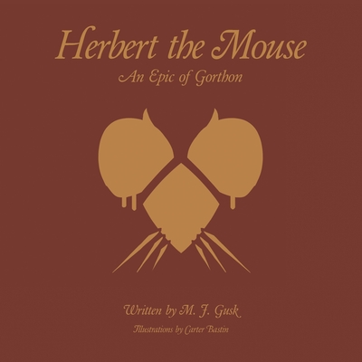 Herbert the Mouse: An Epic of Gorthon - M. J. Gusk