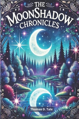 The Moonshadow Chronicles: A Journey Through Moonlit Forests and Mystical Secrets - Thomas D. Tale