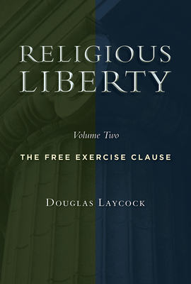 Religious Liberty, Volume 2: The Free Exercise Clause - Douglas Laycock