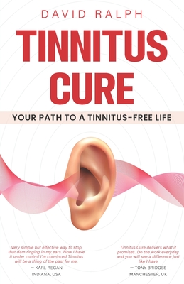 Tinnitus Cure - Your Path to a Tinnitus-Free Life: Follow My Four-Step Formula to Silence Tinnitus Forever - David P. Ralph