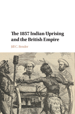 The 1857 Indian Uprising and the British Empire - Jill C. Bender