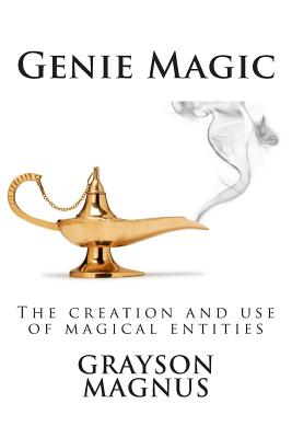 Genie Magic: The creation and use of magical entities - Grayson Magnus