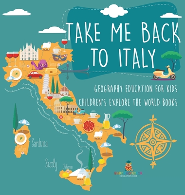 Take Me Back to Italy - Geography Education for Kids Children's Explore the World Books - 