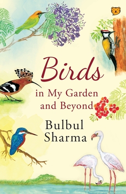 Birds in My Garden and Beyond - Bulbul Sharma