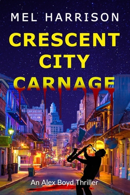 Crescent City Carnage: An Alex Boyd Thriller - Mel Harrison