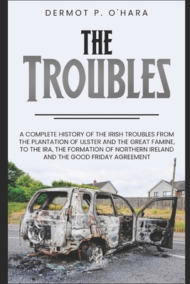 Pocket History: The Troubles: A Complete History of The Irish Troubles from The Plantation of Ulster and The Great Famine, to The IRA, - Dermot P. O'hara
