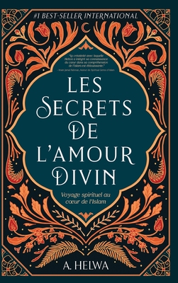 Les secrets de l'amour Divin: Voyage spirituel au coeur de l'islam - A. Helwa