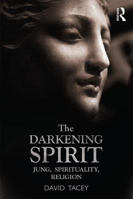 The Darkening Spirit: Jung, Spirituality, Religion - David Tacey