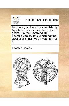 Poza produsului A Soliloquy on the Art of Man-Fishing. a Pattern to Every Preacher of the Gospel. by the Reverend Mr. Thomas Boston, Late Minister of the Gospel at Et - Thomas Boston