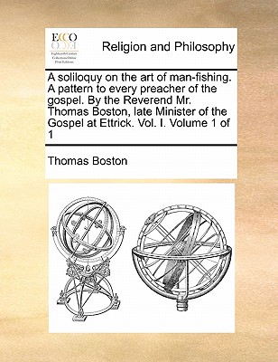 A Soliloquy on the Art of Man-Fishing. a Pattern to Every Preacher of the Gospel. by the Reverend Mr. Thomas Boston, Late Minister of the Gospel at Et - Thomas Boston