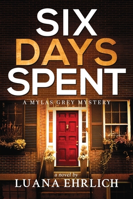 Six Days Spent: A Mylas Grey Mystery - Luana Ehrlich