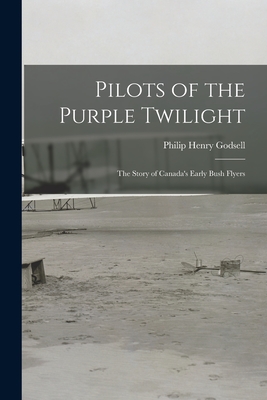 Pilots of the Purple Twilight: the Story of Canada's Early Bush Flyers - Philip Henry 1889- Godsell
