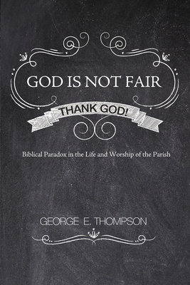 God Is Not Fair, Thank God! - George E. Thompson