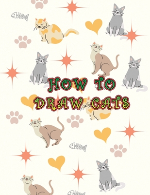 How To Draw Cats: Easy To Learn How To Draw Cats And Kittens In Simple Steps For Kids -
