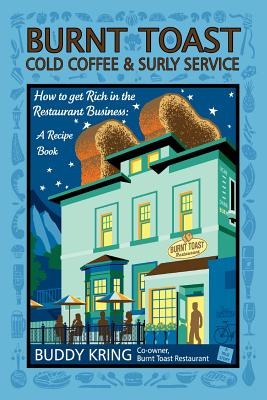 Burnt Toast Cold Coffee & Surly Service: How to Get Rich in the Restaurant Business - Buddy Kring
