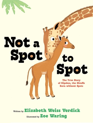 Not a Spot to Spot: The True Story of Kipekee, the Giraffe Born Without Spots - Elizabeth Weiss Verdick