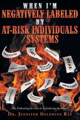 Coperta cărții 'When I'm Negatively Labeled by At-Risk Individuals-Systems: (Not Embracing the Facts, or Considering the Impact) -'