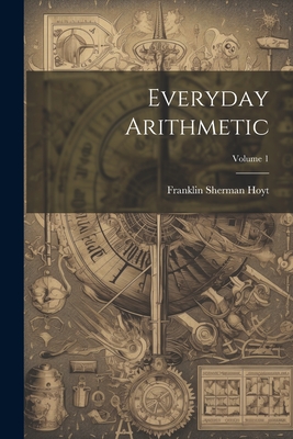 Everyday Arithmetic; Volume 1 - Franklin Sherman Hoyt