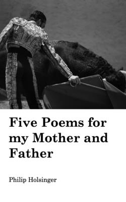 Five Poems for my Mother and Father - Philip Holsinger