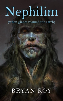 Nephilim: when giants roamed the earth - Bryan Roy