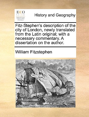 Fitz-Stephen's Description of the City of London, Newly Translated from the Latin Original; With a Necessary Commentary. a Dissertation on the Author. - William Fitzstephen