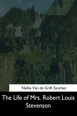 The Life of Mrs. Robert Louis Stevenson - Nellie Van De Grift Sanchez