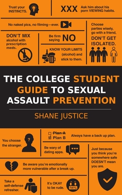 The College Student Guide to Sexual Assault Prevention: Real World Stories and Advice From an Ex Cop - Shane Justice (ret)