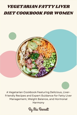 Vegetarian Fatty Liver Diet Cookbook for Women - Mia Bennett