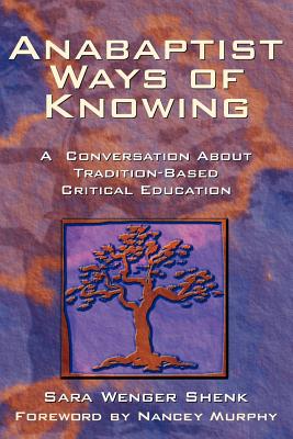 Anabaptist Ways of Knowing: A Conversation about Tradition-Based Critical Education - Sara Wenger Shenk