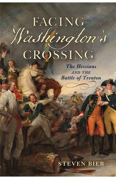 Poza produsului Facing Washington's Crossing: The Hessians and the Battle of Trenton - Steven Bier