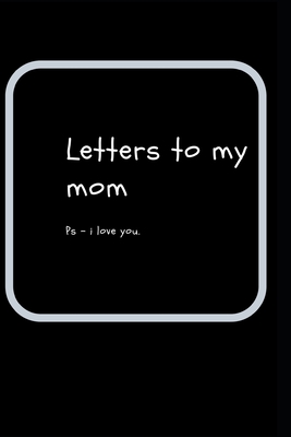 letters to my mom: ps- i love you - Rainbow Dreams Publications