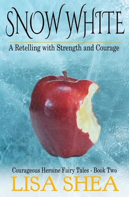 Snow White - A Retelling with Strength and Courage - Lisa Shea
