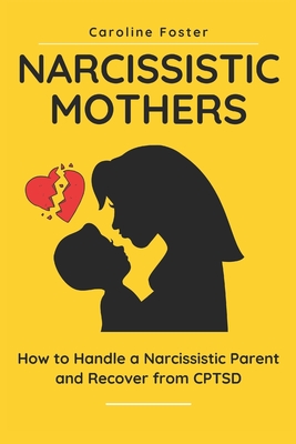 Narcissistic Mothers: How to Handle a Narcissistic Parent and Recover from CPTSD - Caroline Foster