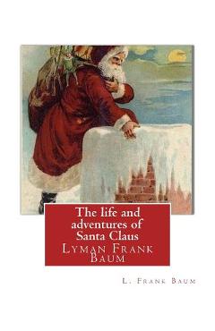 Poza produsului The life and adventures of Santa Claus, By L. Frank Baum (children classic): Lyman Frank Baum (May 15, 1856 - May 6, 1919), better known by his pen na - L. Frank Baum