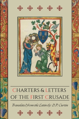 Charters and Letters of the First Crusade - D. P. Curtin