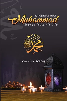 The Prophet of Mercy - Muhammad: Scenes from his Life - Osman Nuri Topbaş
