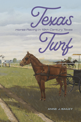 Texas Turf: Horse Racing in 19th Century Texas - Anne J. Bailey