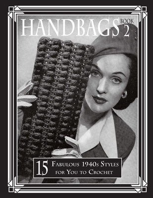 Handbags 2: 15 Fabulous 1940s Styles for You to Crochet - Art Of The Needle Publishing