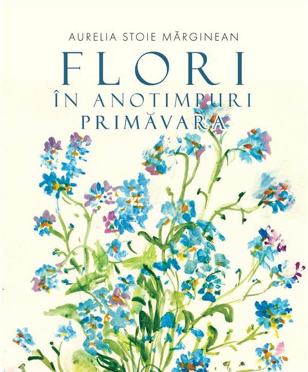 Flori in anotimpuri. Primavara - Aurelia Stoie Marginean