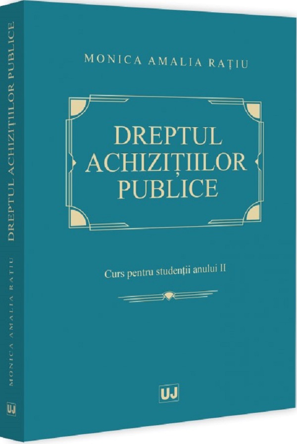 Dreptul achizitiilor publice. Curs pentru studentii anului II - Monica Amalia Ratiu